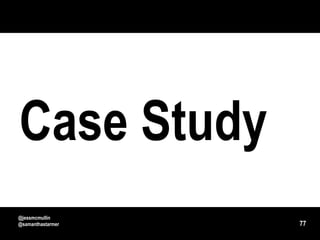 Case Study
@jessmcmullin
@samanthastarmer   77
 