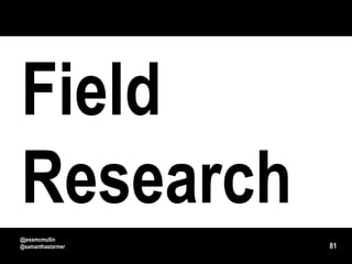 Field
Research
@jessmcmullin
@samanthastarmer   81
 