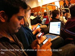 People check their smart phones an average of 34 times per
day

 