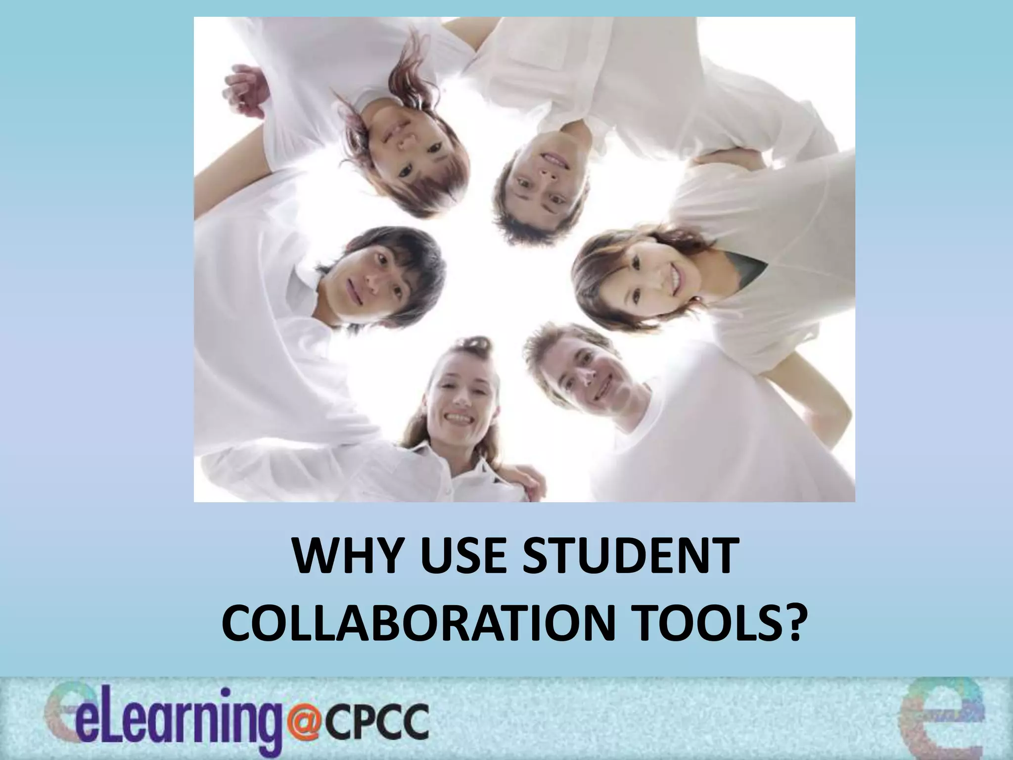 WHY USE STUDENT
COLLABORATION TOOLS?
 