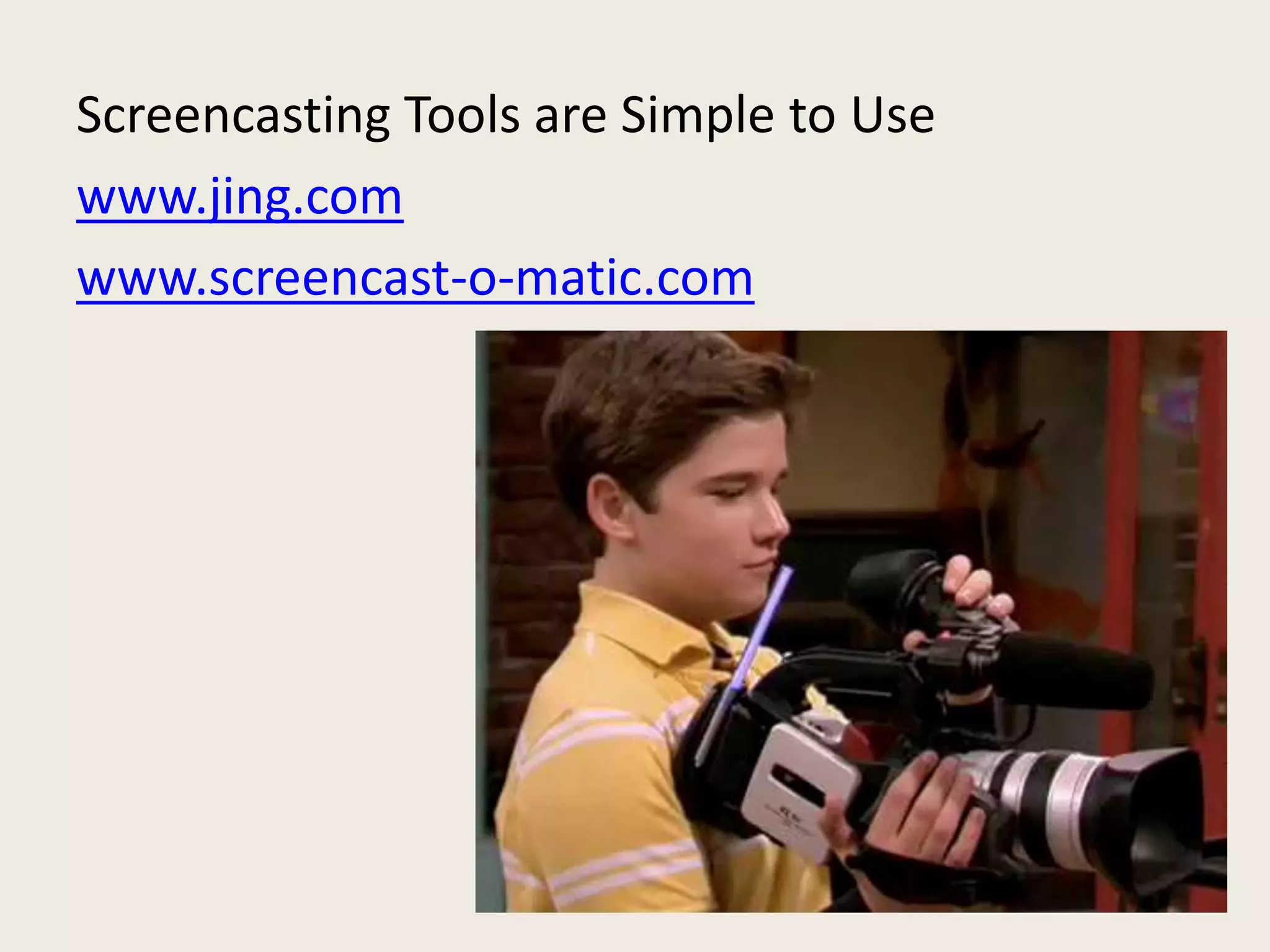 Screencasting Tools are Simple to Use
www.jing.com
www.screencast-o-matic.com
 