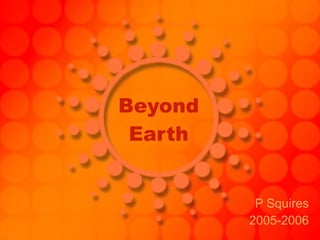 Beyond Earth P Squires 2005-2006 