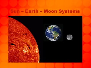 Sun – Earth – Moon Systems 
