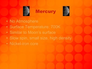 Mercury No Atmosphere Surface Temperature: 700K Similar to Moon’s surface Slow spin, small size, high density Nickel-iron core 