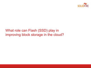 What role can Flash (SSD) play in
improving block storage in the cloud?
 