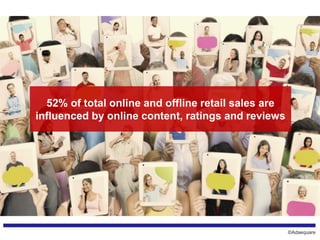 ©Adaequare
52% of total online and offline retail sales are
influenced by online content, ratings and reviews
 