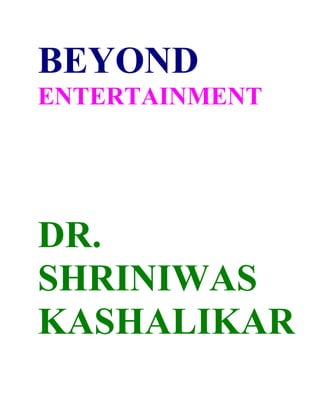 BEYOND
ENTERTAINMENT




DR.
SHRINIWAS
KASHALIKAR
 