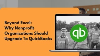 Beyond Excel:
Why Nonprofit
Organizations Should
Upgrade To QuickBooks
 