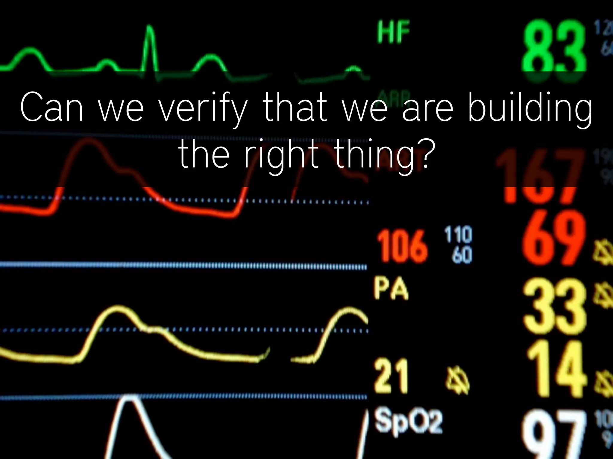 Can we verify that we are building
the right thing?
 