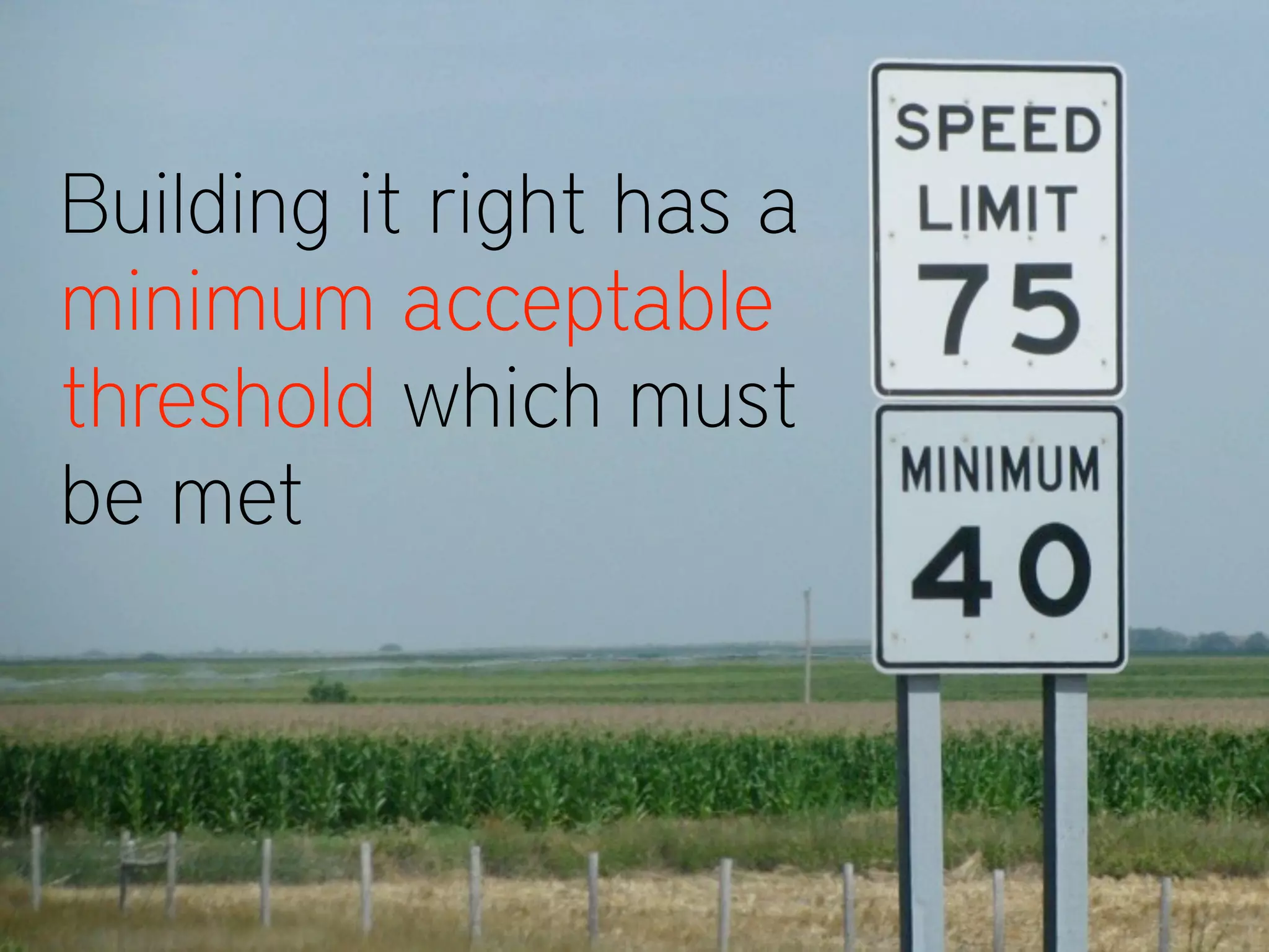 Building it right has a
minimum acceptable
threshold which must
be met
 