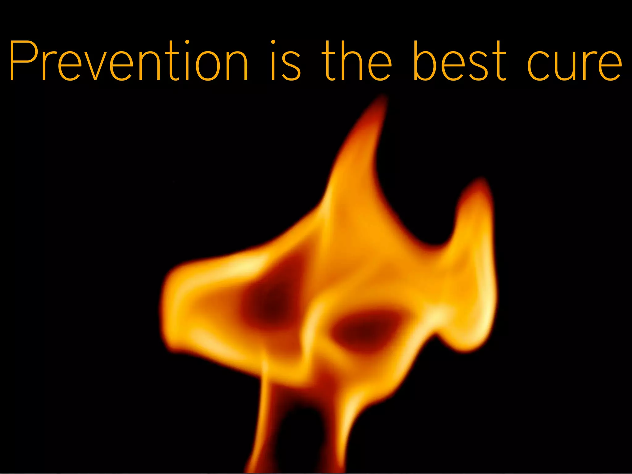 Prevention is the best cure
 