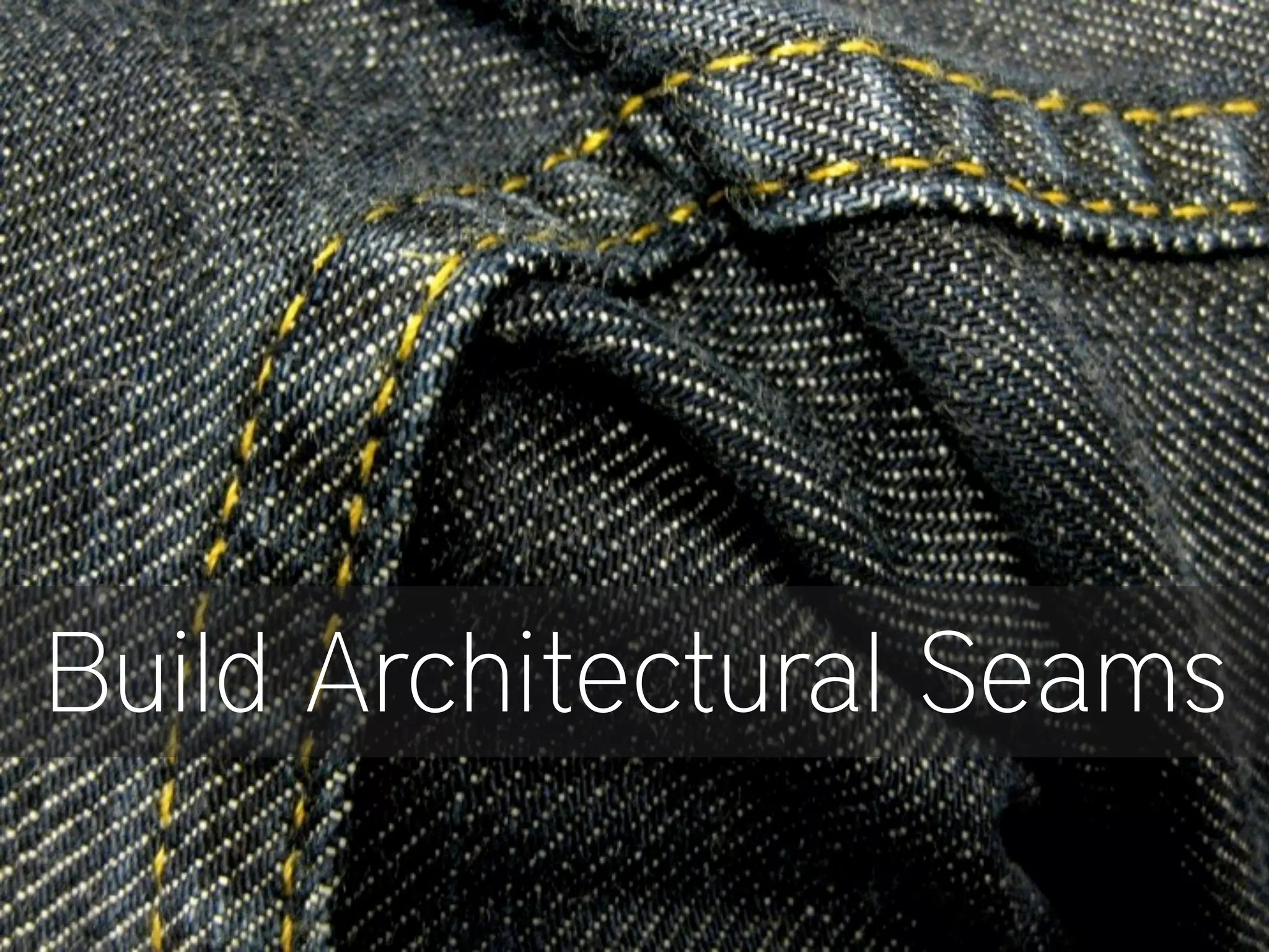 Build Architectural Seams
 