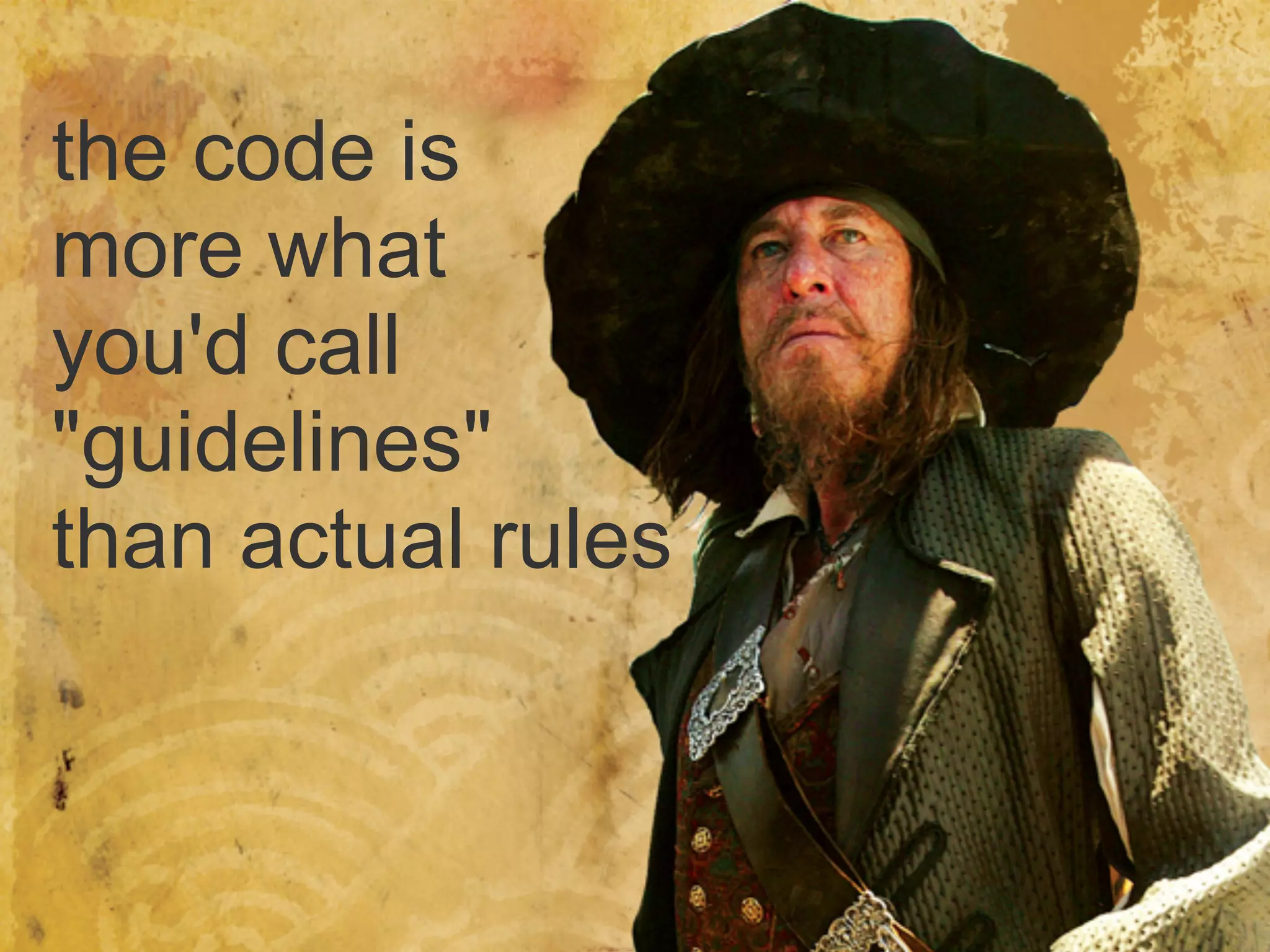 the code is
more what
you'd call
"guidelines"
than actual rules
 
