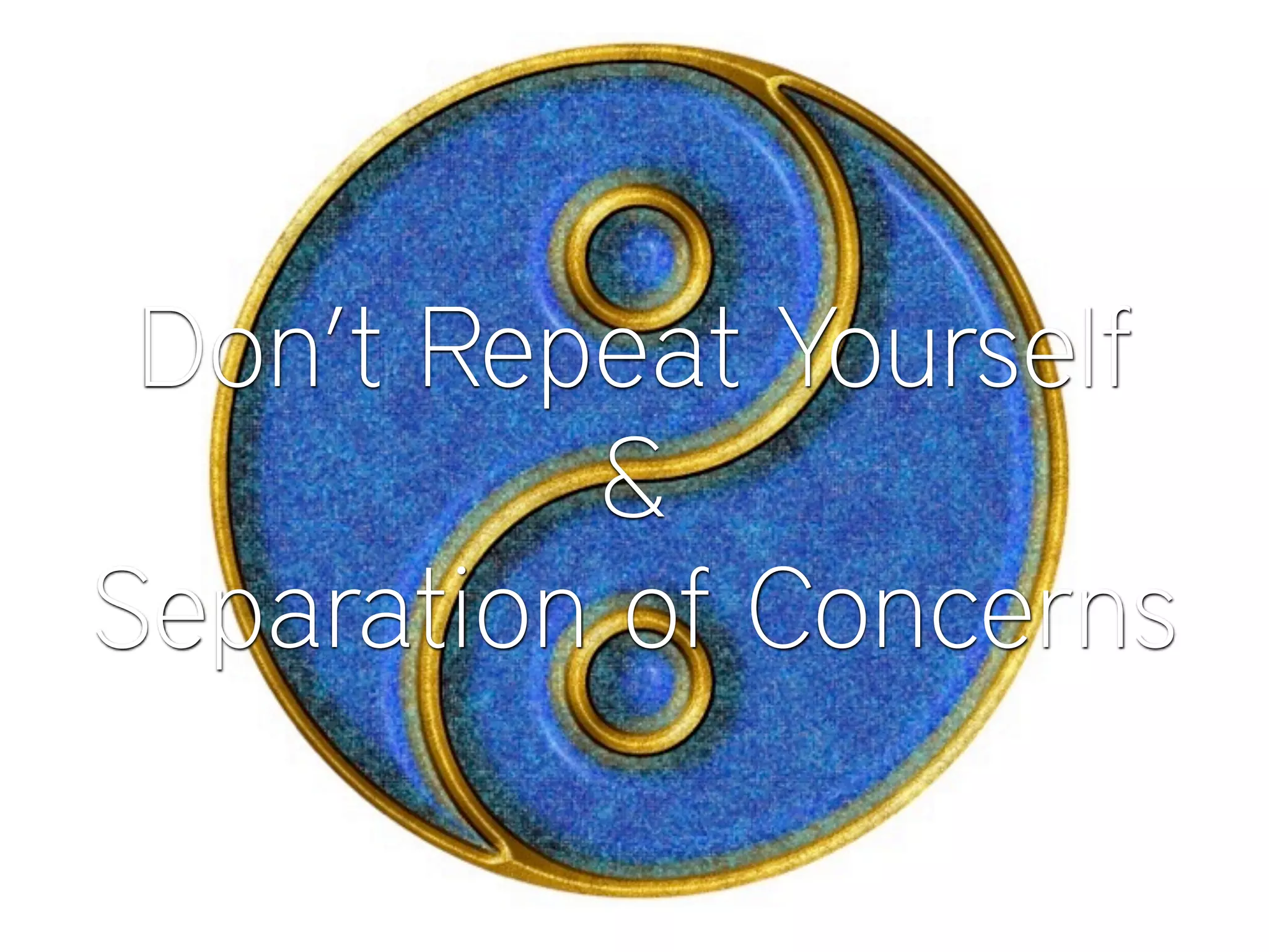 Don’t Repeat Yourself
&
Separation of Concerns
 