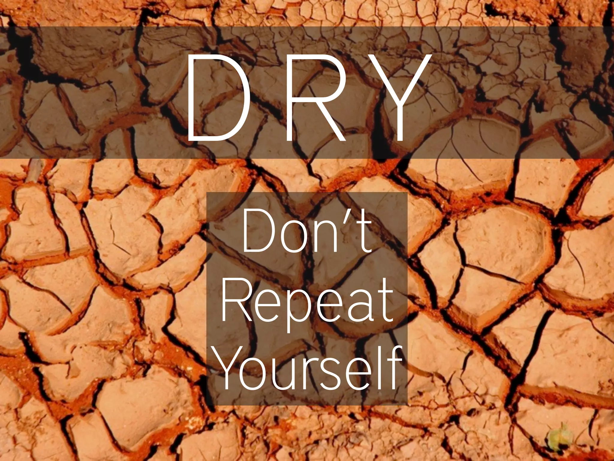 D RY
Don’t
Repeat
Yourself
 