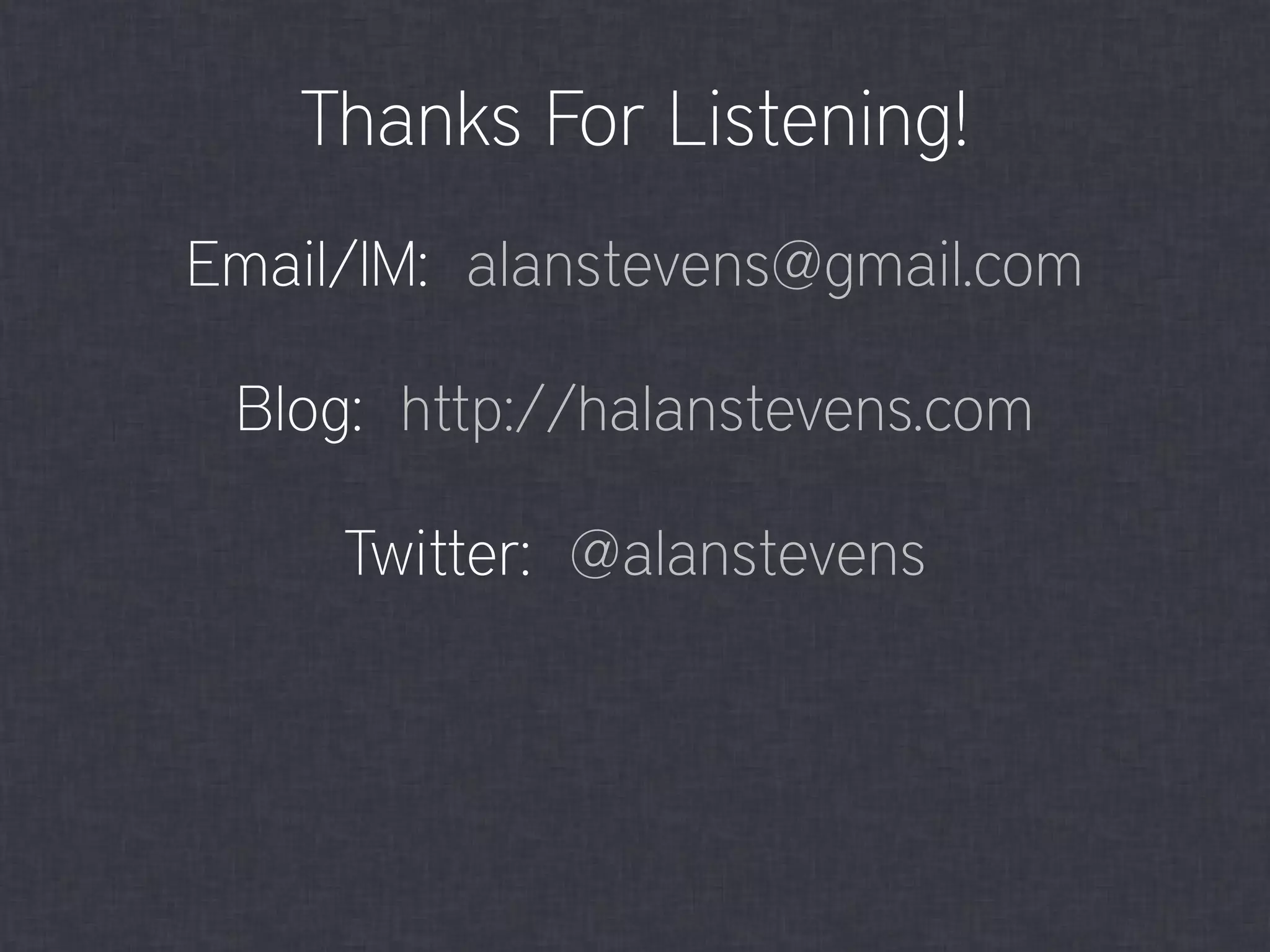 Thanks For Listening!
Email/IM: alanstevens@gmail.com
Blog: http://halanstevens.com
Twitter: @alanstevens
 