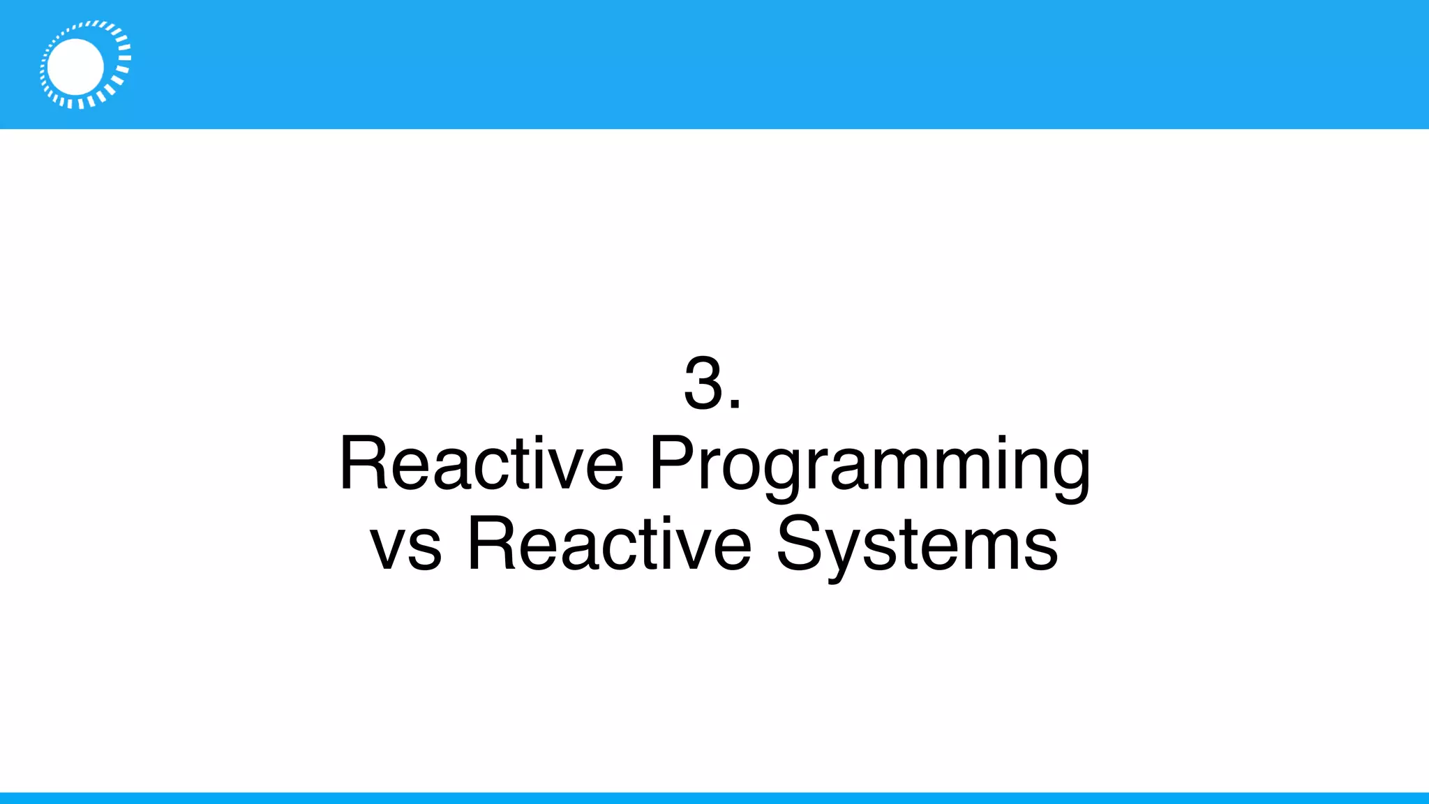 3.
Reactive Programming
vs Reactive Systems
 