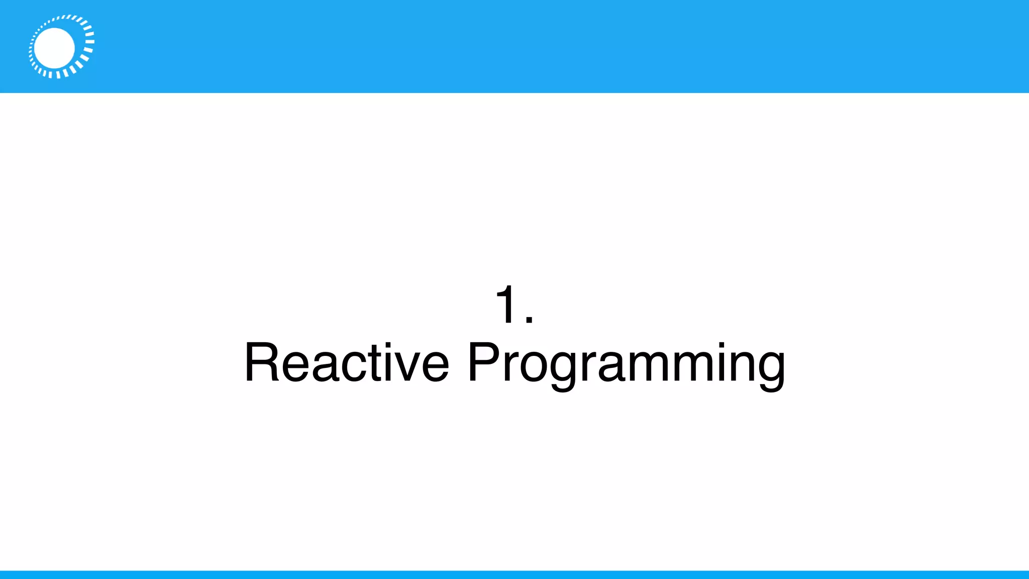 1.
Reactive Programming
 