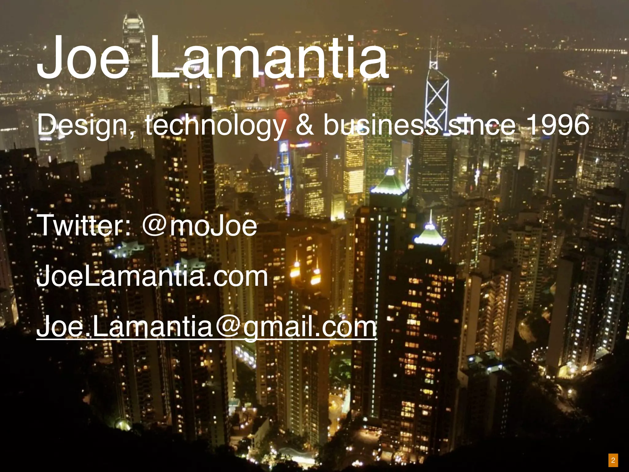 Joe Lamantia
Design, technology & business since 1996


Twitter: @moJoe
JoeLamantia.com
Joe.Lamantia@gmail.com



Beyond Findability: Frameworks   IA Summit 2010 | Joe Lamantia | Blend Consulting   2
 