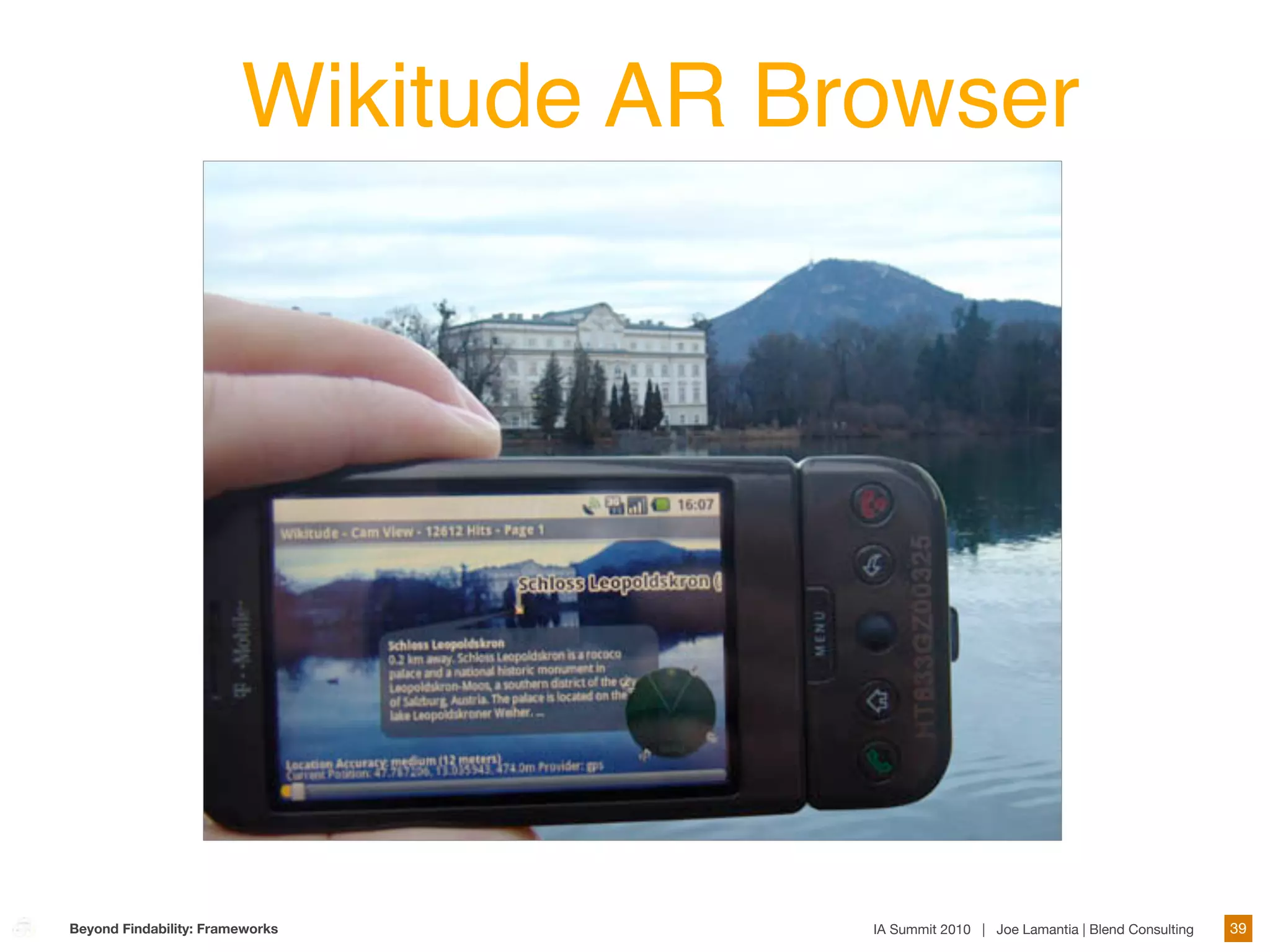 Wikitude AR Browser




Beyond Findability: Frameworks        IA Summit 2010 | Joe Lamantia | Blend Consulting   39
 