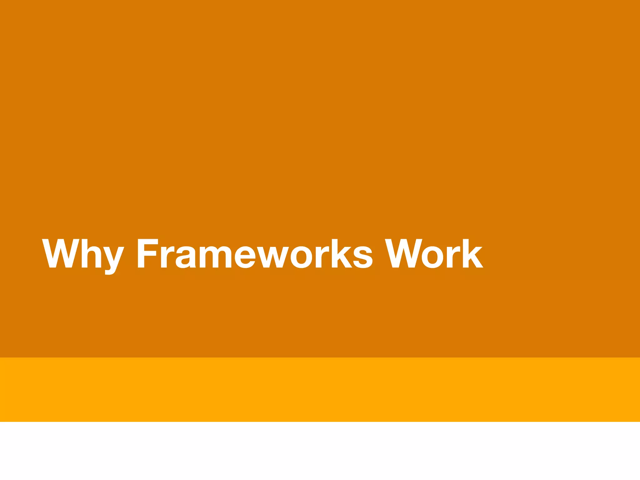 Why Frameworks Work
 