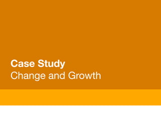 Case Study
Change and Growth
 