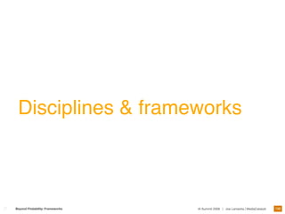 Disciplines  frameworks



                                                                                 196
Beyond Findability: Frameworks   IA Summit 2009 | Joe Lamantia | MediaCatalyst
 