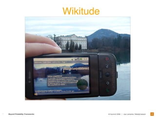 Wikitude




                                                                                            43
Beyond Findability: Frameworks              IA Summit 2009 | Joe Lamantia | MediaCatalyst
 