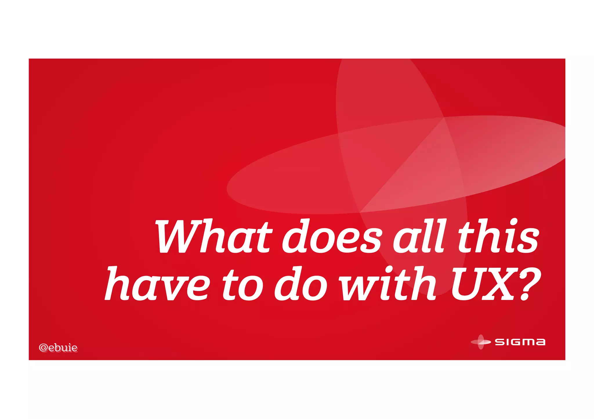 @ebuie
What does all this
have to do with UX?
@ebuie
 