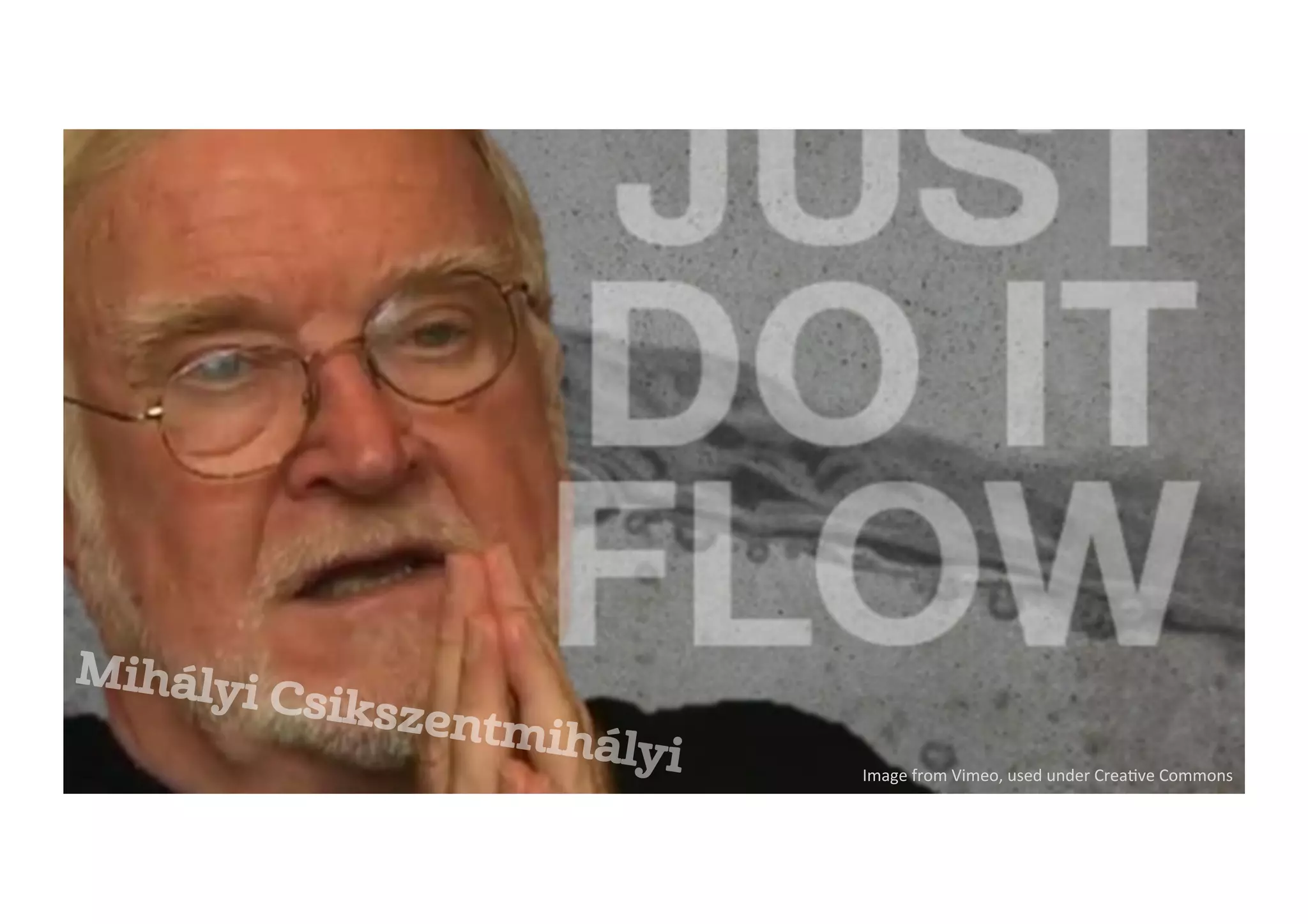 @ebuie Image	from	Vimeo,	used	under	Crea2ve	Commons	
Mihályi Csikszentmihályi
 
