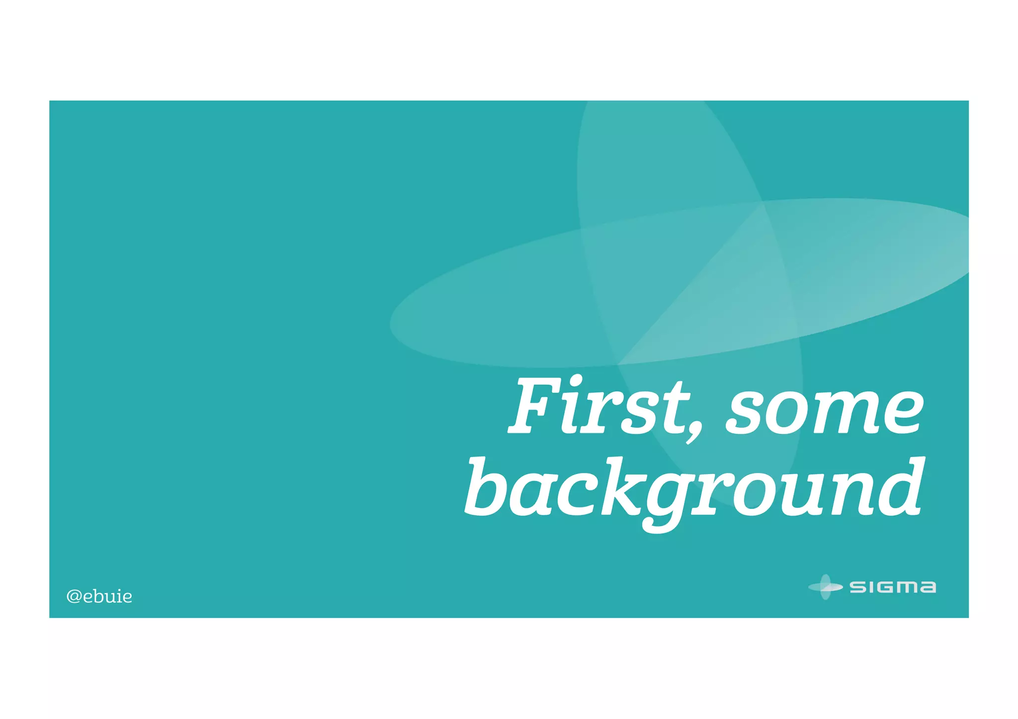 @ebuie
First, some
background
 