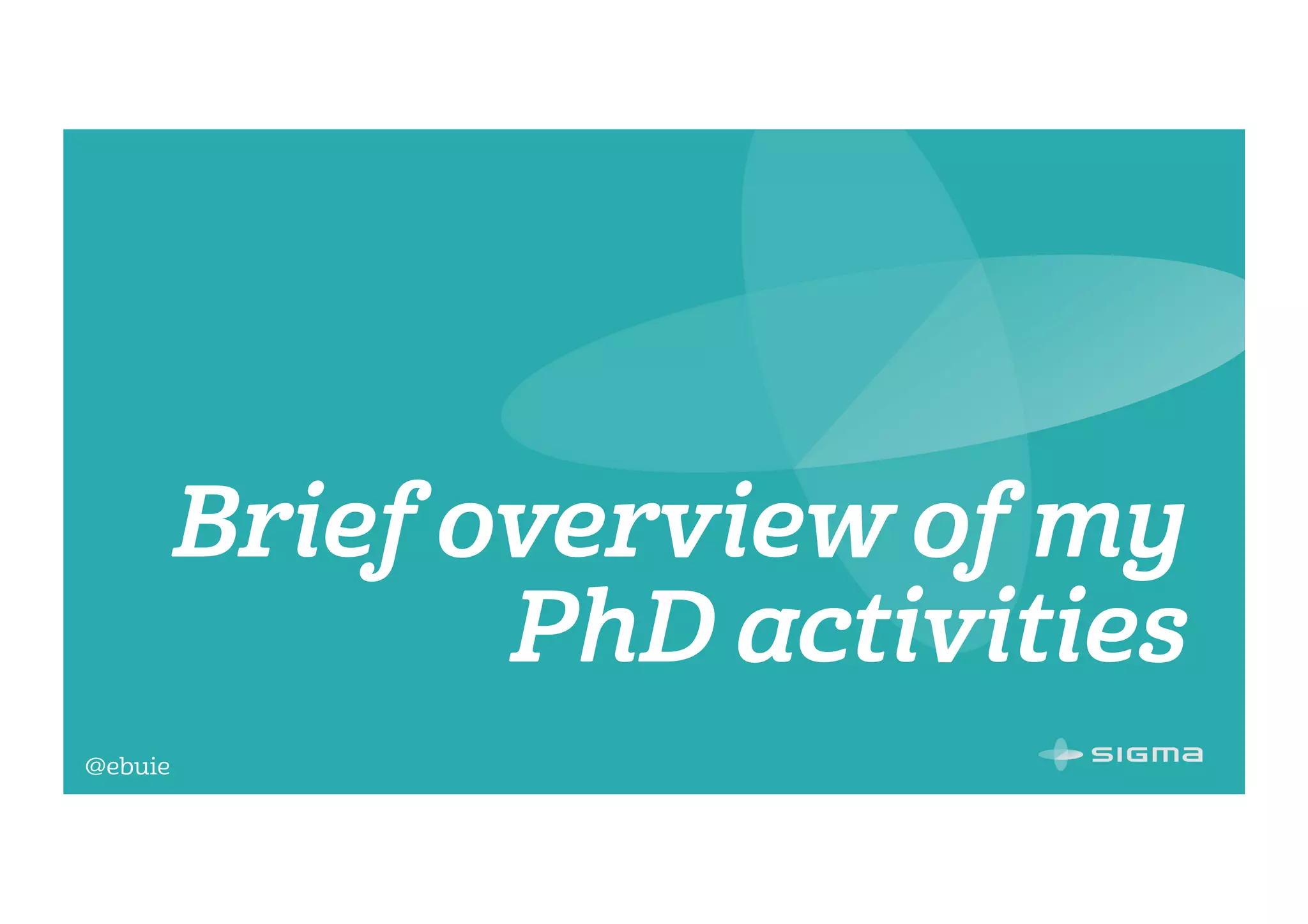 @ebuie
Brief overview of my
PhD activities
 