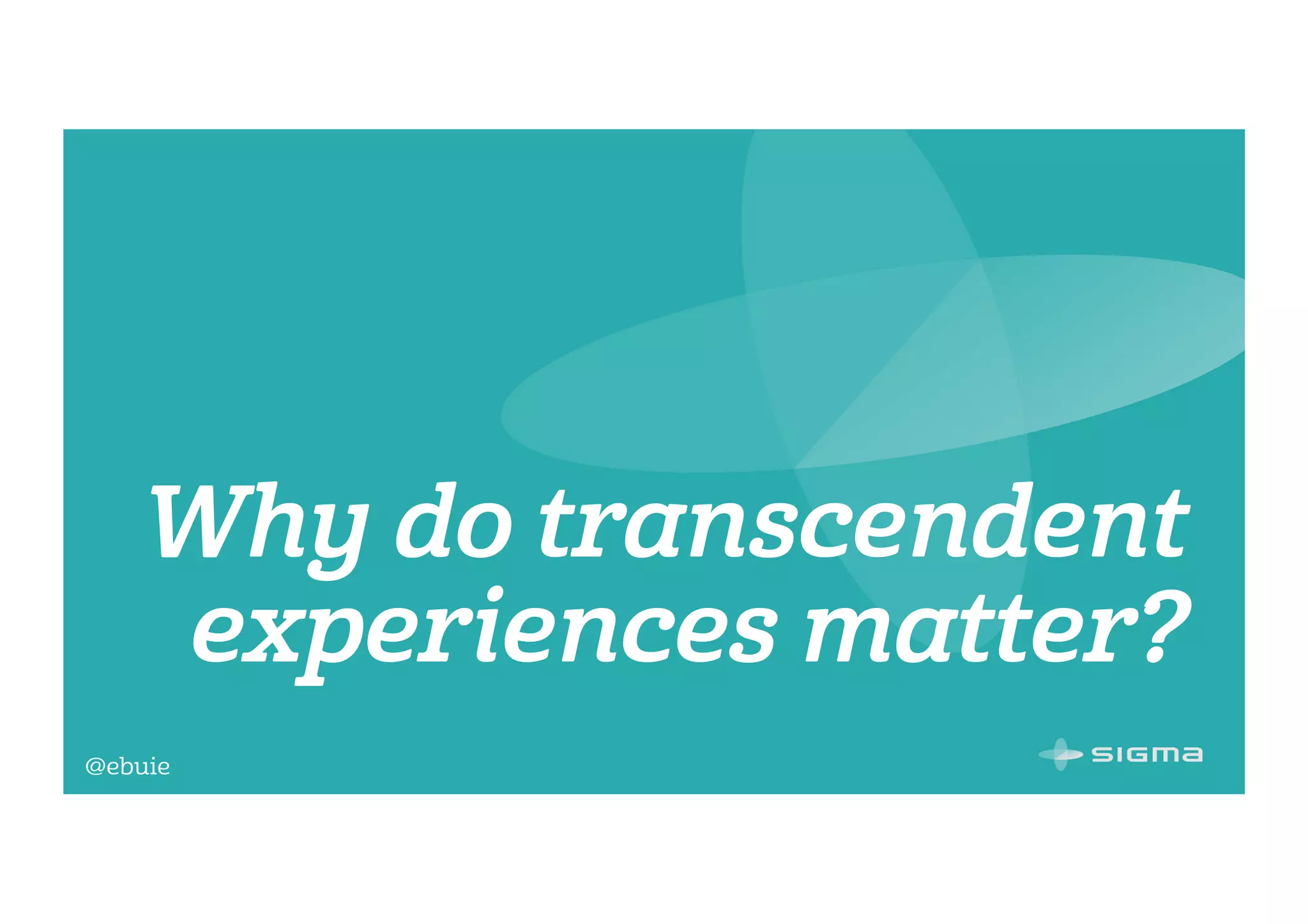 @ebuie
Why do transcendent
experiences matter?
 