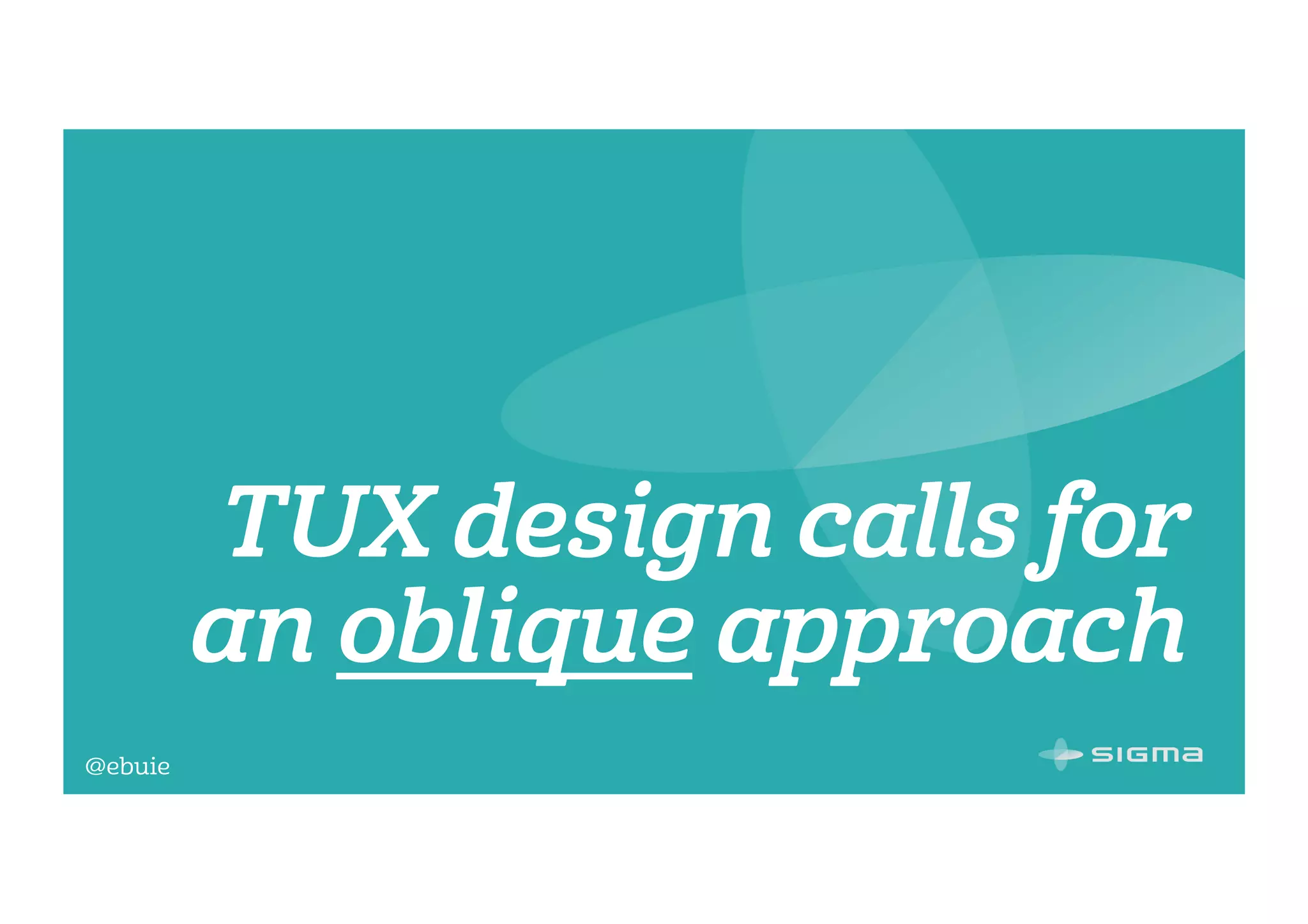 @ebuie
TUX design calls for
an oblique approach
 
