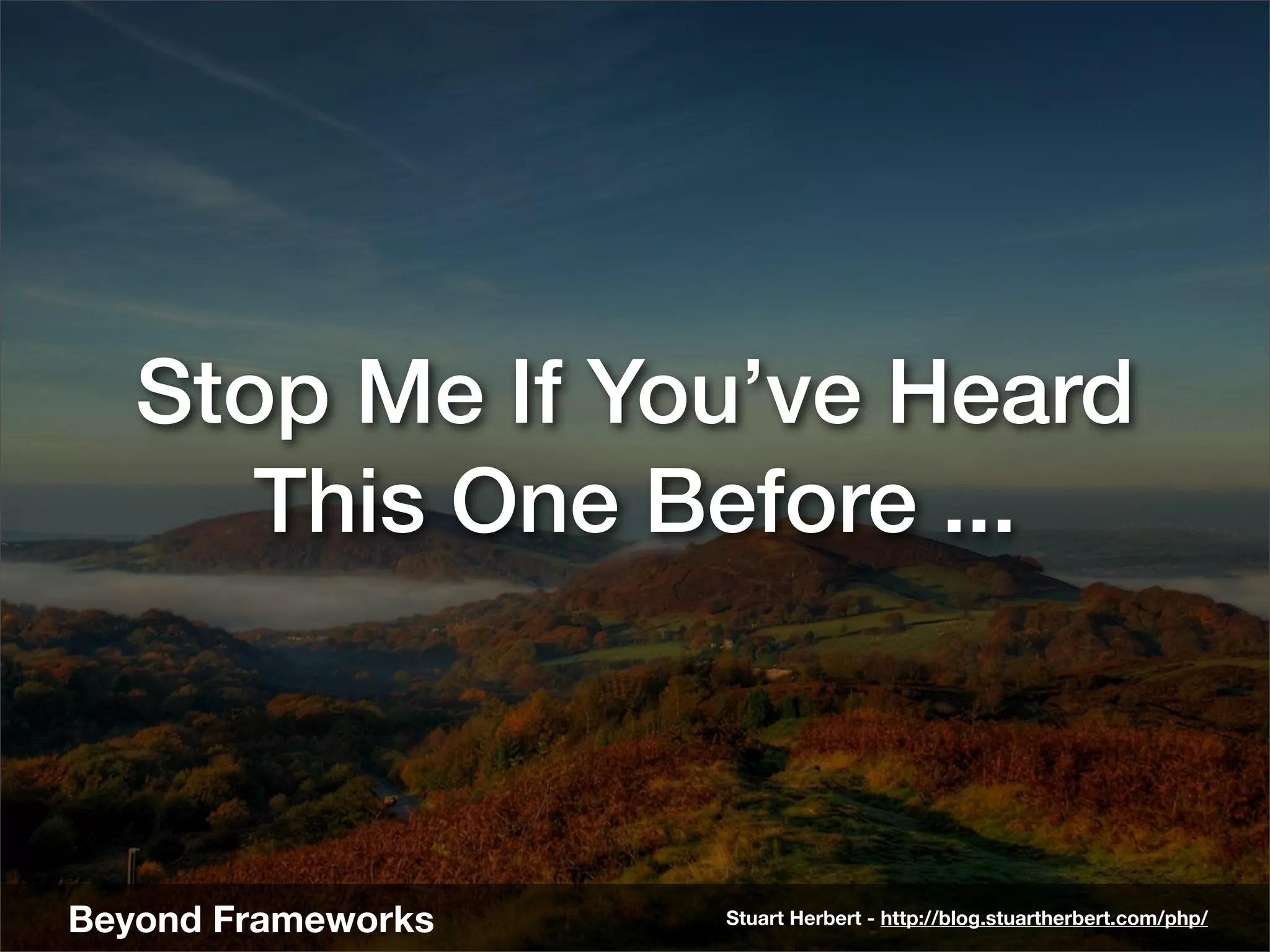 Stop Me If You’ve Heard
      This One Before ...



Beyond Frameworks   Stuart Herbert - http://blog.stuartherbert.com/php/
 