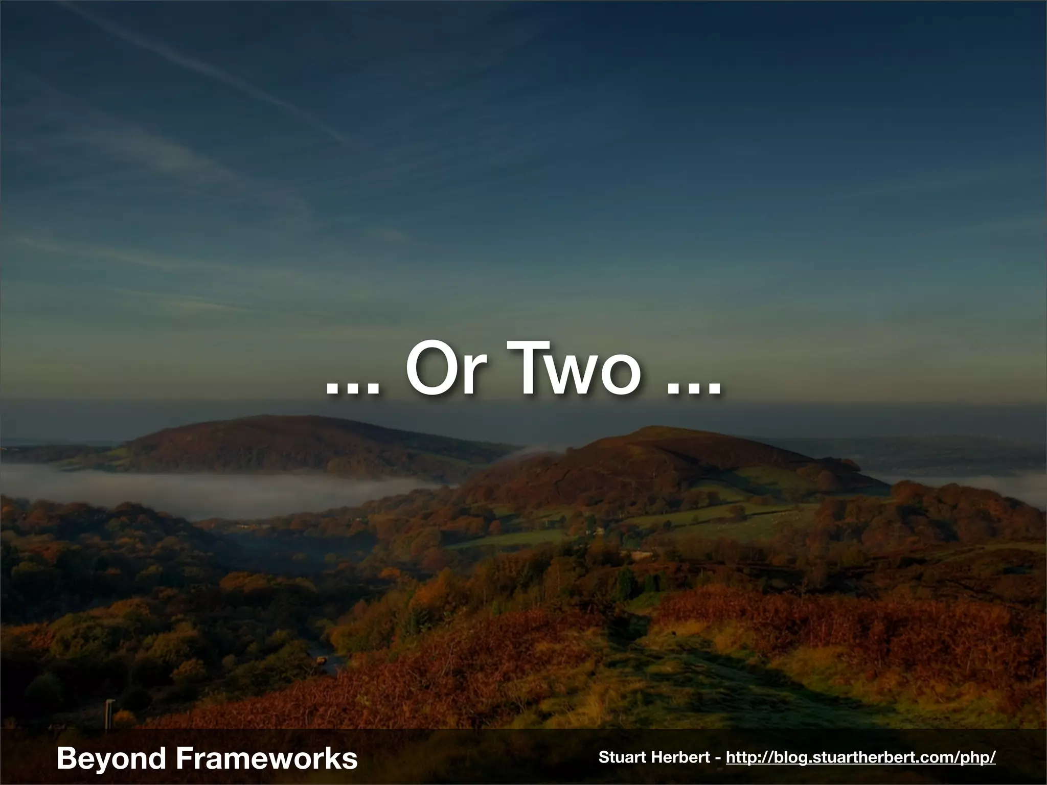 ... Or Two ...




Beyond Frameworks      Stuart Herbert - http://blog.stuartherbert.com/php/
 