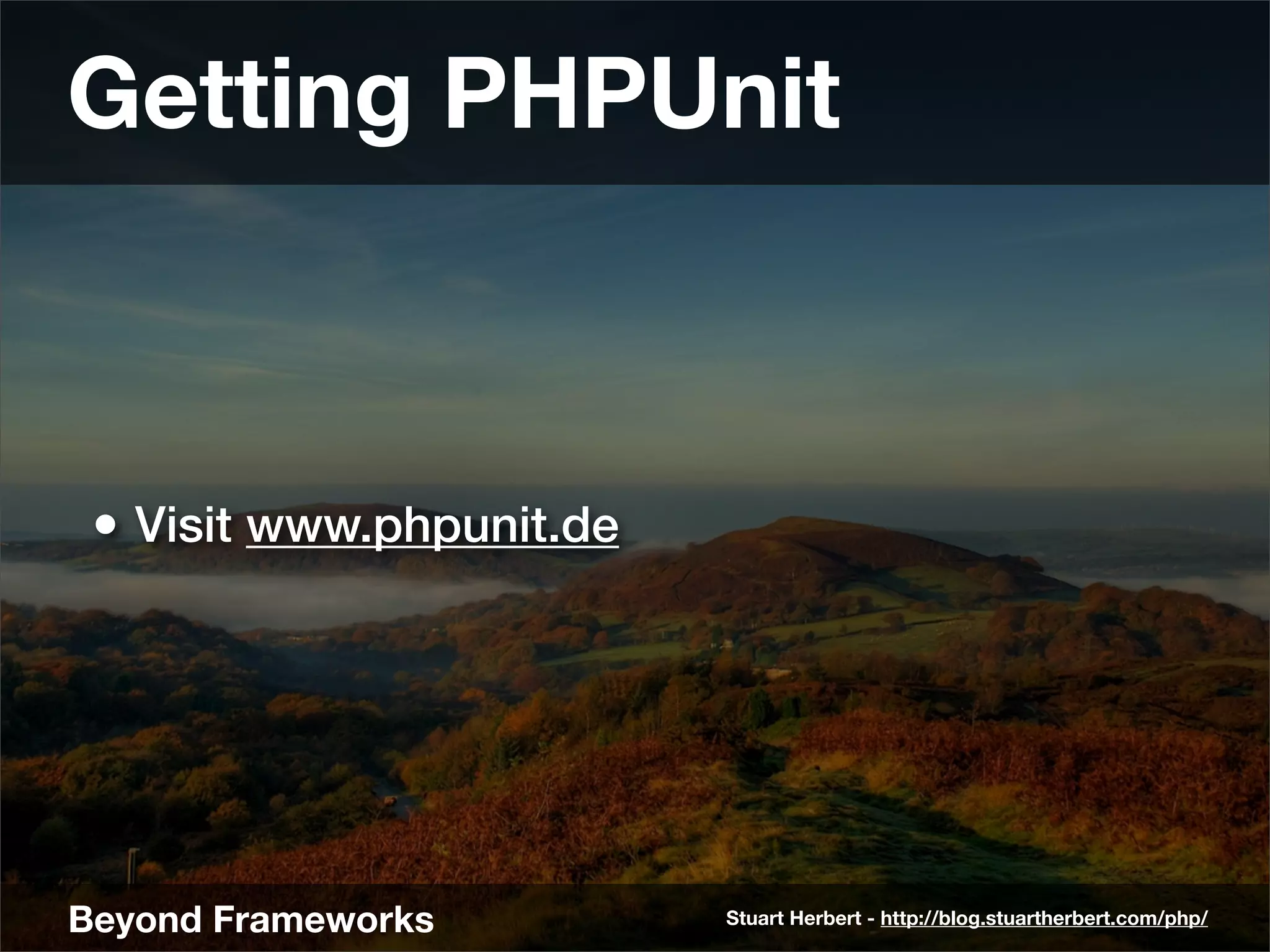 Getting PHPUnit



 • Visit www.phpunit.de




Beyond Frameworks         Stuart Herbert - http://blog.stuartherbert.com/php/
 