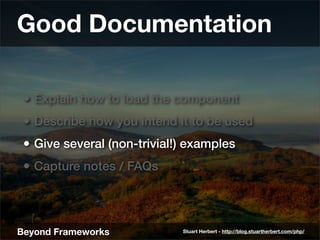 Good Documentation

 • Explain how to load the component
 • Describe how you intend it to be used
 • Give several (non-tri...