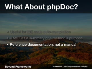 What About phpDoc?


 • Useful for IDE code auto-completion
 • Useful as a summary of a method’s purpose
 • Reference docu...