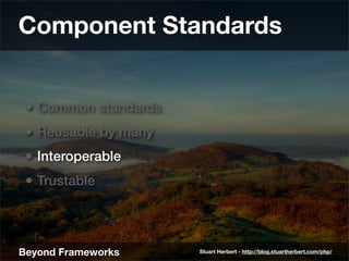 Component Standards


 • Common standards
 • Reusable by many
 • Interoperable
 • Trustable



Beyond Frameworks     Stuar...