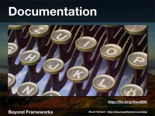 Documentation




                                    http://ﬂic.kr/p/6wuB99

Beyond Frameworks   Stuart Herbert - http://...