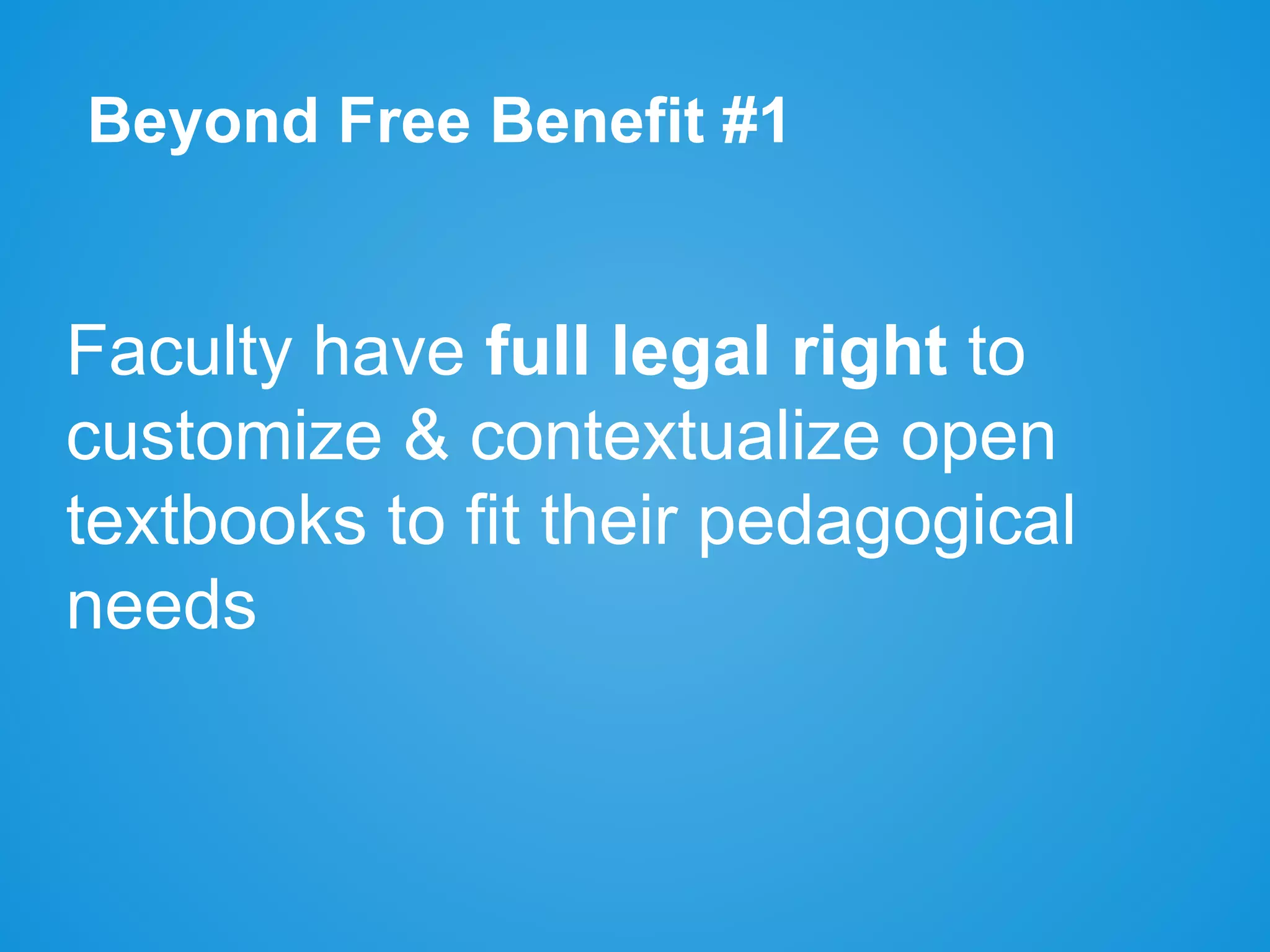Beyond Free Benefit #1
Faculty have full legal right to
customize & contextualize open
textbooks to fit their pedagogical
needs
 