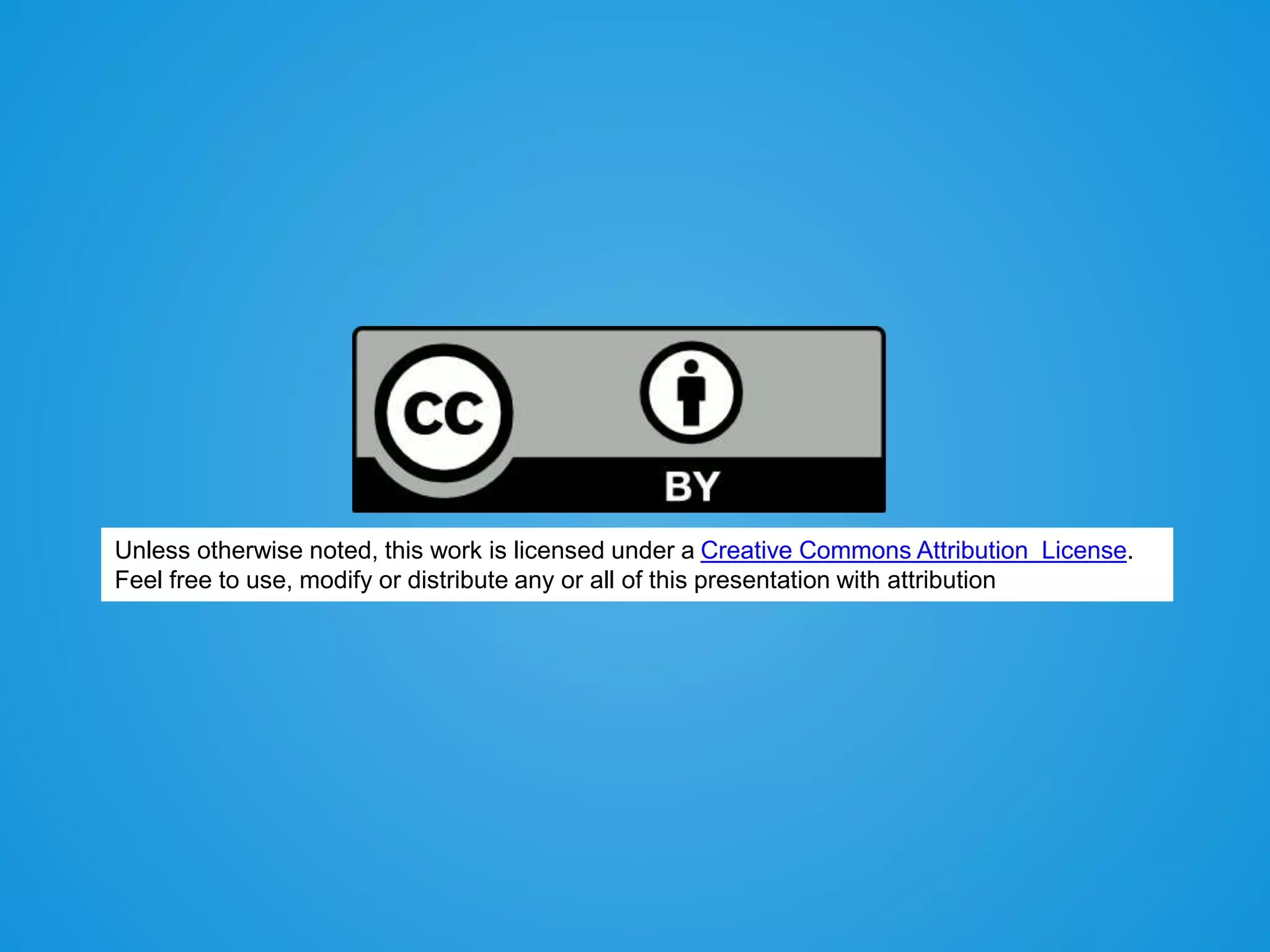 Unless otherwise noted, this work is licensed under a Creative Commons Attribution License.
Feel free to use, modify or distribute any or all of this presentation with attribution
 