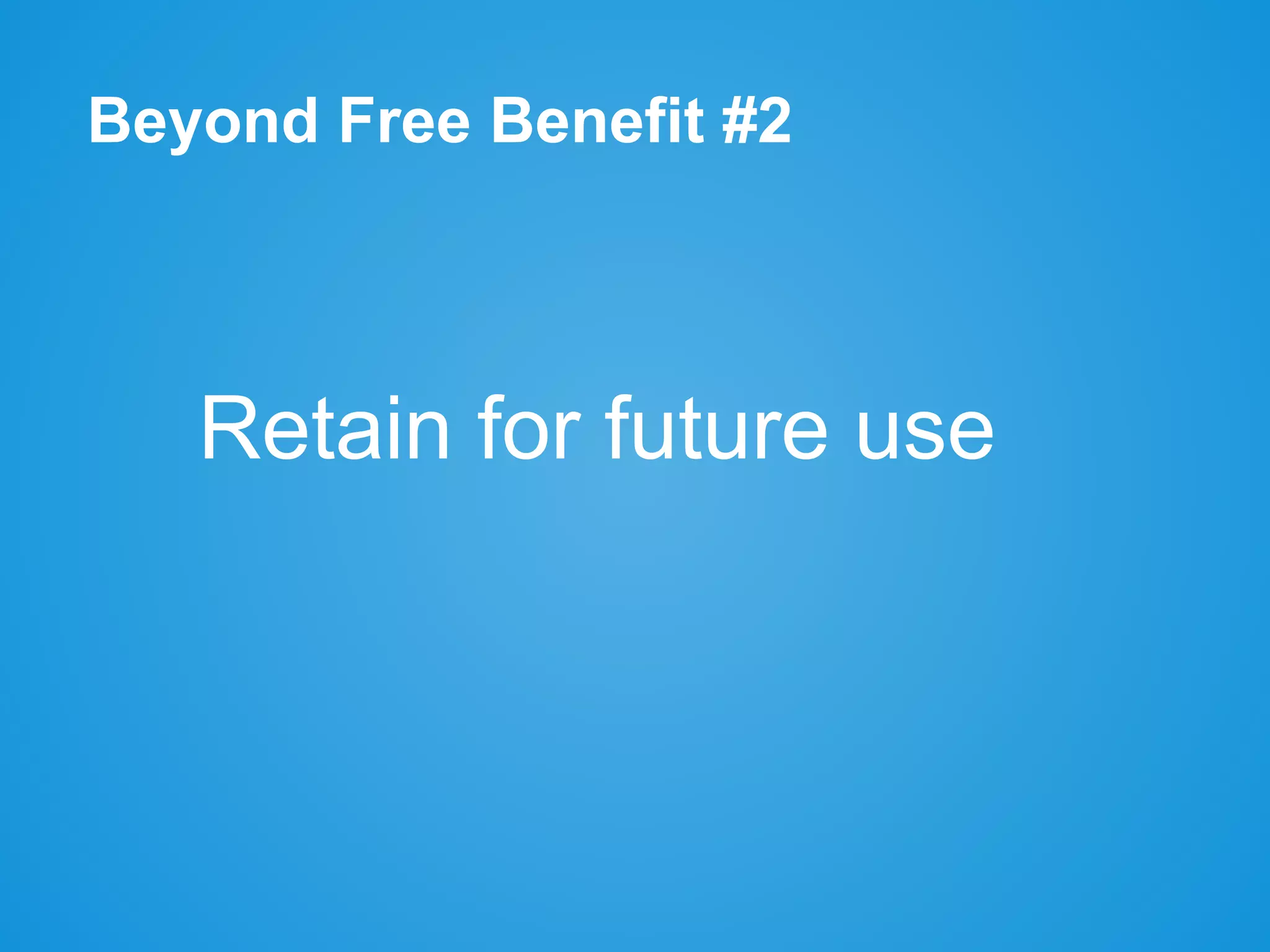 Beyond Free Benefit #2
Retain for future use
 