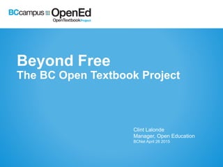 Beyond Free
The BC Open Textbook Project
Clint Lalonde
Manager, Open Education
BCNet April 28 2015
 