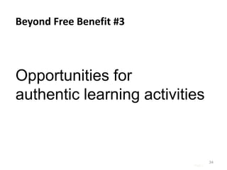 Page |
34
Beyond Free Benefit #3
Opportunities for
authentic learning activities
 