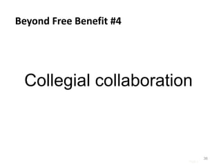 Page |
36
Beyond Free Benefit #4
Collegial collaboration
 