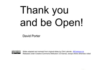 Page |
Slides adapted and remixed from original slides by Clint Lalonde - BCcampus.ca
Released under Creative Commons Attribution 3.0 license, except where otherwise noted
Thank you
and be Open!
David Porter
 