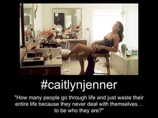 #caitlynjenner
"How many people go through life and just waste their
entire life because they never deal with themselves…
...
