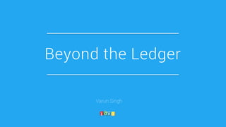 Beyond the Ledger
Varun Singh
 
